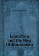 Education and the New Utilitarianism, Alexander Darroch 