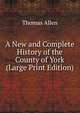A New and Complete History of the County of York (Large Print Edition), Thomas Allen 