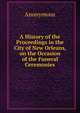 A History of the Proceedings in the City of New Orleans, on the Occasion of the Funeral Ceremonies, Heinrich Kretschmayr 