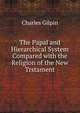 The Papal and Hierarchical System Compared with the Religion of the New Trstament., Charles Gilpin 
