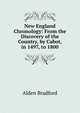 New England Chronology: From the Discovery of the Country, by Cabot, in 1497, to 1800, Alden Bradford 
