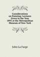 Considerations on Painting: Lectures Given in the Year 1893 at the Metropolitan Museum of New York, John La Farge 