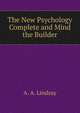 The New Psychology Complete and Mind the Builder, A. A. Lindsay 
