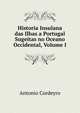 Historia Insulana das Ilhas a Portugal Sugeitas no Oceano Occidental, Volume I, Antonio Cordeyro 