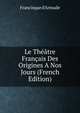 Le Theatre Francais Des Origines A Nos Jours (French Edition), Francisque d'Armade 
