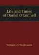 Life and Times of Daniel O'Connell, William J. O'Neill Daunt 