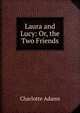Laura and Lucy: Or, the Two Friends, Charlotte Adams 
