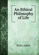 An Ethical Philosophy of Life, Felix Adler 