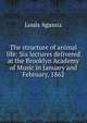 The structure of animal life: Six lectures delivered at the Brooklyn Academy of Music in January and February, 1862, Louis Agassiz 