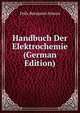 Handbuch Der Elektrochemie (German Edition), Felix Benjamin Ahrens 