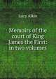 Memoirs of the court of King James the First: in two volumes, Lucy Aikin 