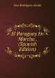 El Paraguay En Marcha . (Spanish Edition), Jose Rodriguez Alcala 