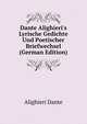 Dante Alighieri's Lyrische Gedichte Und Poetischer Briefwechsel (German Edition), Dante Alighieri 
