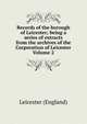 Records of the borough of Leicester; being a series of extracts from the archives of the Corporation of Leicester Volume 2, Leicester (England) 
