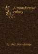 A transformed colony, T J. 1847-1916 Alldridge 