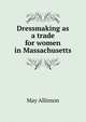 Dressmaking as a trade for women in Massachusetts, May Allinson 