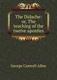 The Didache: or, The teaching of the twelve apostles, George Cantrell Allen 