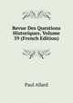 Revue Des Questions Historiques, Volume 39 (French Edition), Paul Allard 