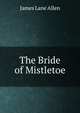 The Bride of Mistletoe, James Lane Allen 