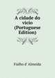 A cidade do vicio (Portuguese Edition), Fialho d' Almeida 