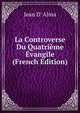 La Controverse Du Quatrieme Evangile (French Edition), Jean D' Alma 
