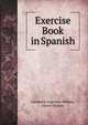 Exercise Book in Spanish: A Drill and Exercise Book On the Subjunctive, Idioms, Pronouns, and Irregular Verbs (Spanish Edition), Lawrence Augustus Wilkins 