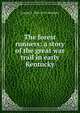 The forest runners: a story of the great war trail in early Kentucky, Joseph A. 1862-1919 Altsheler 