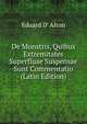 De Monstris, Quibus Extremitates Superfluae Suspensae Sunt Commentatio (Latin Edition), Eduard D' Alton 