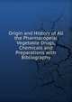Origin and History of All the Pharmacopeial Vegetable Drugs, Chemicals and Preparations with Bibliography, 