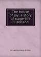 The house of joy: a story of stage-life in Holland ., Jo van Ammers-Kuller 