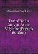 Traite De La Langue Arabe Vulgaire (French Edition), Muammad 'Ayyd anw 