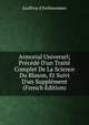 Armorial Universel; Pr?c?d? D'un Trait? Complet De La Science Du Blason, Et Suivi D'un Suppl?ment (French Edition), Jouffroy d'Eschavannes 