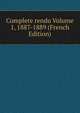 Complete rendu Volume 1, 1887-1889 (French Edition), 