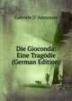 Die Gioconda: Eine Tragodie (German Edition), Gabriele D' Annunzio 