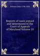 Reports of cases argued and determined in the Court of Appeals of Maryland Volume 10, Johnson John 1798-1856 