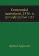 Centennial movement. 1876. A comedy in five acts, Nathan Appleton 