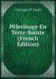 Pelerinage En Terre-Sainte (French Edition), J Georges D' Aquin 