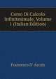 Corso Di Calcolo Infinitesimale, Volume 1 (Italian Edition), Francesco d' Arcais 