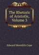 The Rhetoric of Aristotle, Volume 3, Edward Meredith Cope 