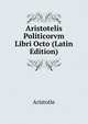 Aristotelis Politicorvm Libri Octo (Latin Edition), Аристотель 