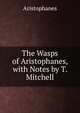 The Wasps of Aristophanes, with Notes by T. Mitchell, Aristophanis Ranae 