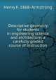 Descriptive geometry for students in engineering science and architecture; a carefully graded course of instruction, Henry F. 1868- Armstrong 