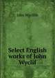 Select English works of John Wyclif, John Wycliffe 
