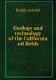 Geology and technology of the California oil fields, Ralph Arnold 