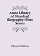 Acme Library of Standard Biography: First Series, Edward Gibbon 