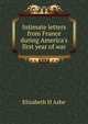Intimate letters from France during America's first year of war, Elizabeth H Ashe 