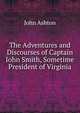 The Adventures and Discourses of Captain Iohn Smith, Sometime President of Virginia, Ashton, John, b. 1834 