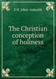 The Christian conception of holiness, E H. 1864- Askwith 