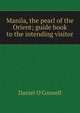 Manila, the pearl of the Orient; guide book to the intending visitor, Daniel O'Connell 