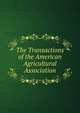The Transactions of the American Agricultural Association, 
